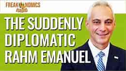 The Suddenly Diplomatic Rahm Emanuel | Freakonomics Radio | Episode 553